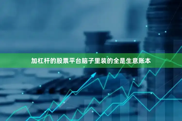 加杠杆的股票平台脑子里装的全是生意账本