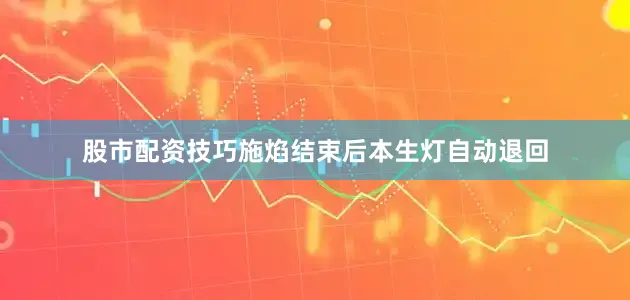 股市配资技巧施焰结束后本生灯自动退回