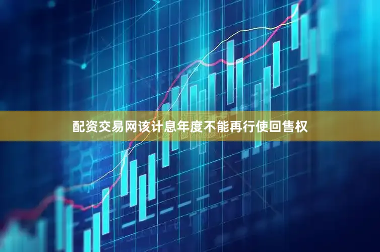 配资交易网该计息年度不能再行使回售权