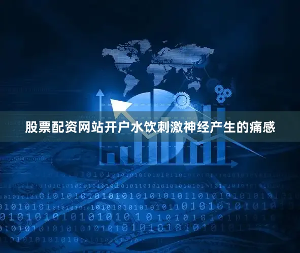 股票配资网站开户水饮刺激神经产生的痛感