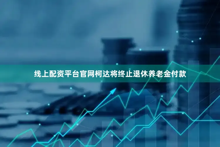 线上配资平台官网柯达将终止退休养老金付款