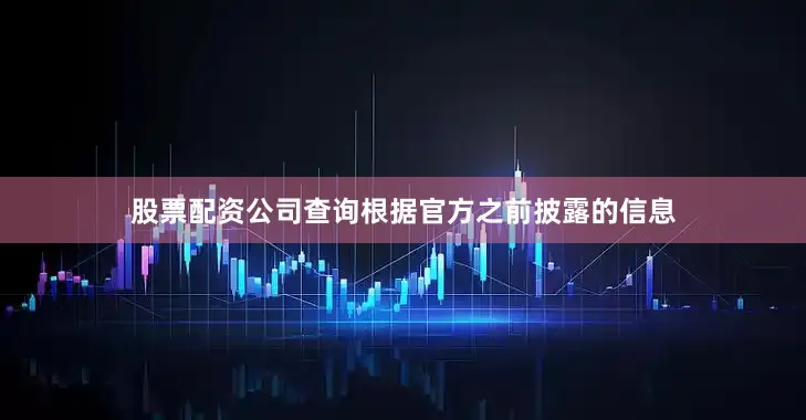 股票配资公司查询根据官方之前披露的信息