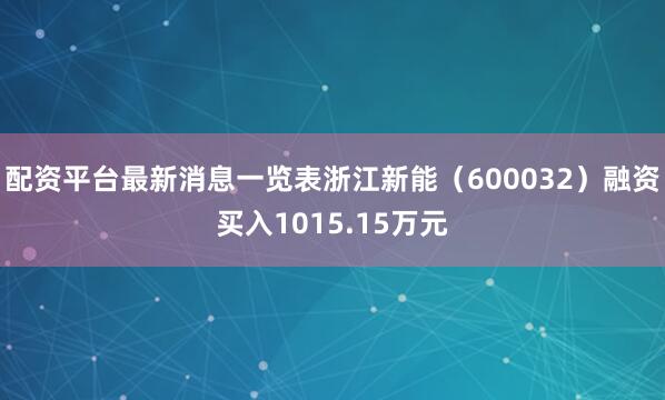 配资平台最新消息一览表浙江新能（600032）融资买入1015.15万元