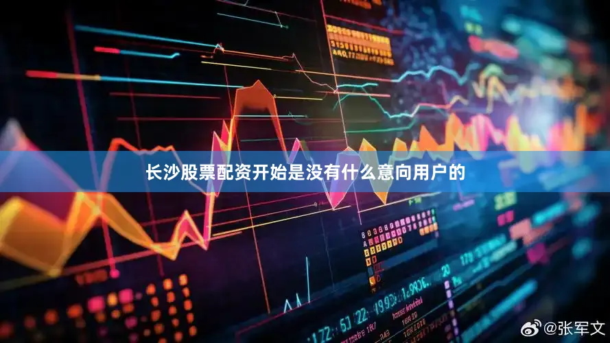 长沙股票配资开始是没有什么意向用户的