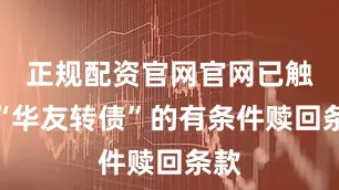 正规配资官网官网已触发“华友转债”的有条件赎回条款